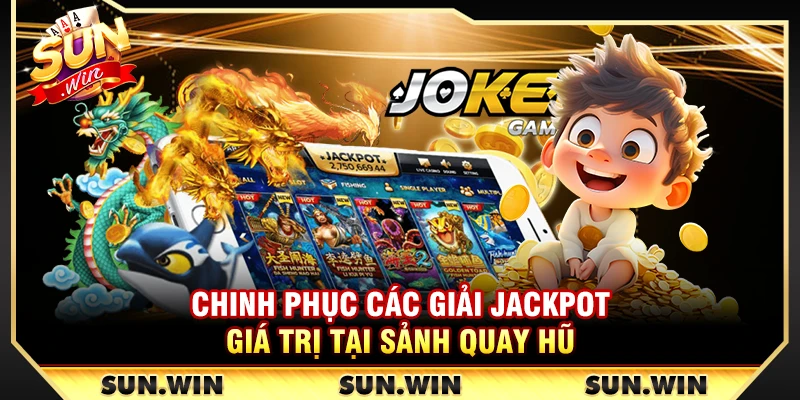 Chinh phục các giải Jackpot giá trị tại sảnh quay hũ 